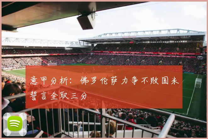 意甲分析：佛罗伦萨力争不败国米誓言全取三分